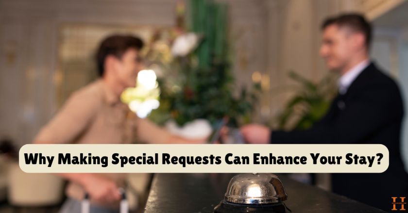 Why Making Special Requests Can Enhance Your Stay?